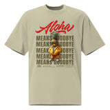 Aloha Means GOODBYE Oversized faded t-shirt